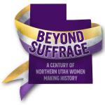 Beyond Suffrage Logo: Beyond Suffrage: A Century of Northern Utah Women Making History